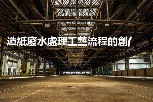 造紙廢水處理工藝流程的創(chuàng)新與突破！